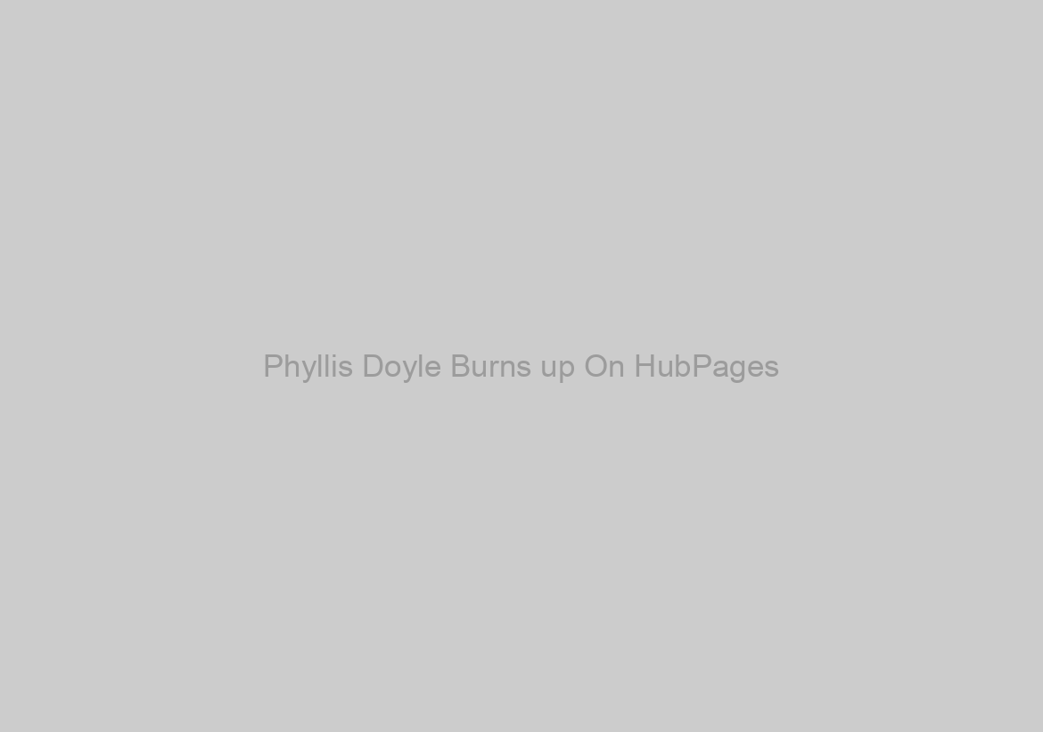 Phyllis Doyle Burns up On HubPages
